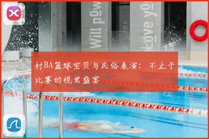 村BA篮球宝贝与民俗表演:不止于比赛的视觉盛宴
