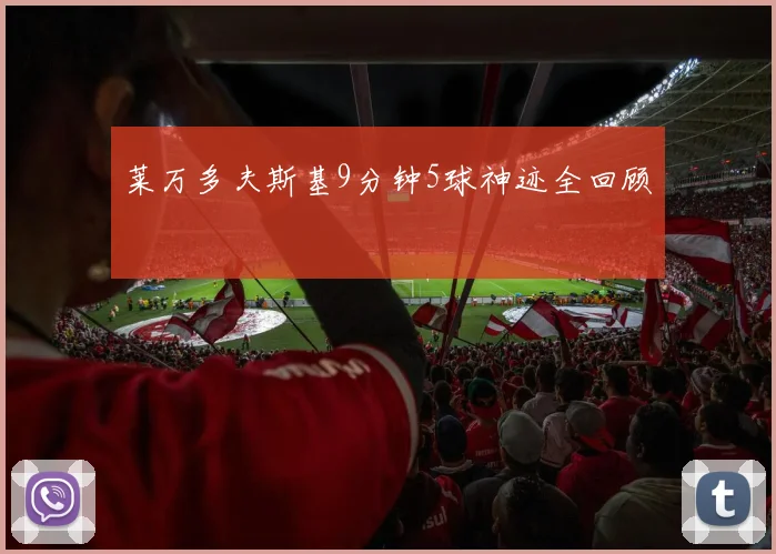 莱万多夫斯基9分钟5球神迹全回顾